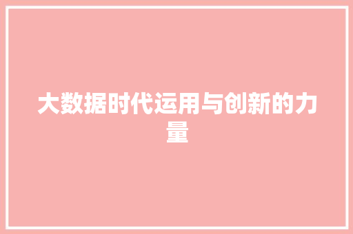 大数据时代运用与创新的力量