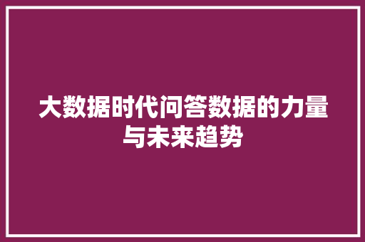 大数据时代问答数据的力量与未来趋势