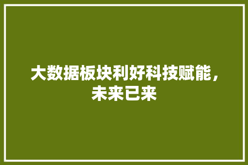 大数据板块利好科技赋能，未来已来  第1张
