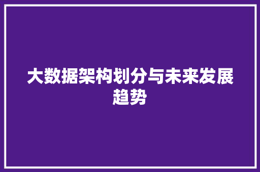 大数据架构划分与未来发展趋势  第1张