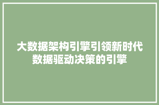 大数据架构引擎引领新时代数据驱动决策的引擎  第1张