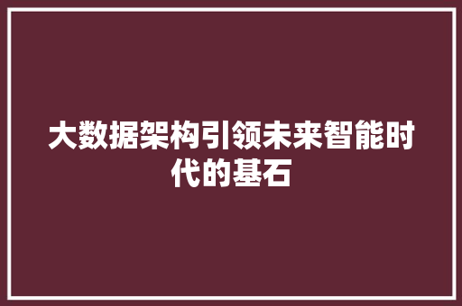 大数据架构引领未来智能时代的基石  第1张