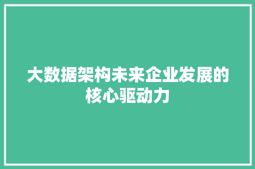大数据架构未来企业发展的核心驱动力  第1张