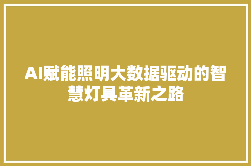 AI赋能照明大数据驱动的智慧灯具革新之路