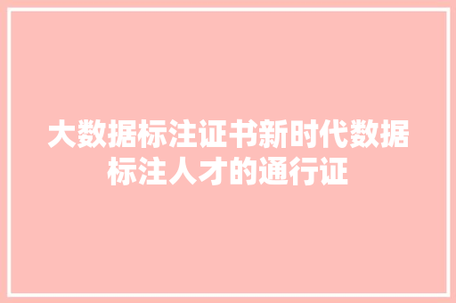 大数据标注证书新时代数据标注人才的通行证  第1张