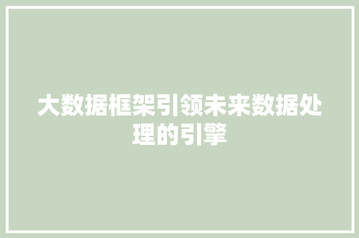 大数据框架引领未来数据处理的引擎