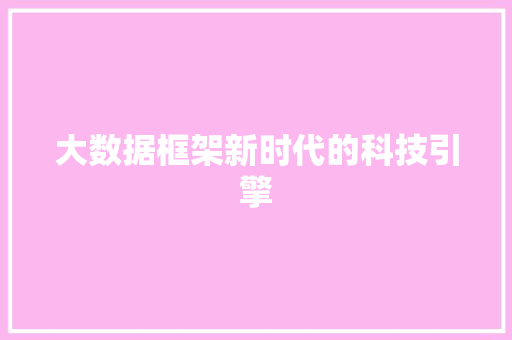 大数据框架新时代的科技引擎