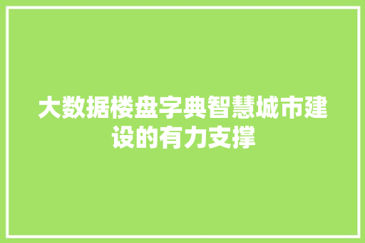 大数据楼盘字典智慧城市建设的有力支撑  第1张