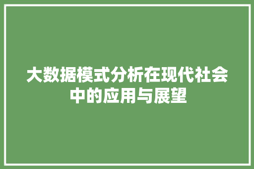 大数据模式分析在现代社会中的应用与展望  第1张