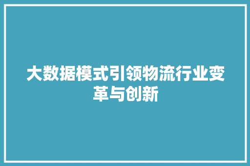 大数据模式引领物流行业变革与创新