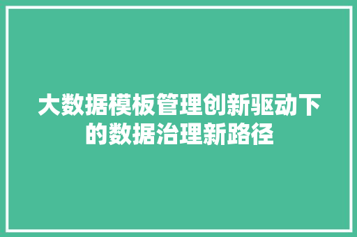 大数据模板管理创新驱动下的数据治理新路径