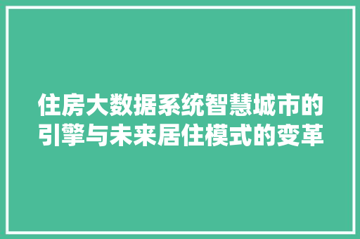 住房大数据系统智慧城市的引擎与未来居住模式的变革