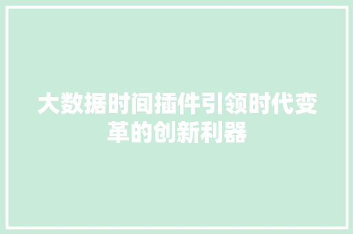 大数据时间插件引领时代变革的创新利器