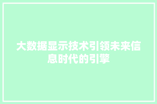 大数据显示技术引领未来信息时代的引擎  第1张