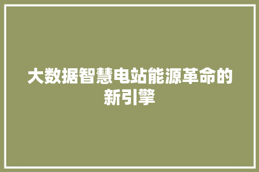 大数据智慧电站能源革命的新引擎