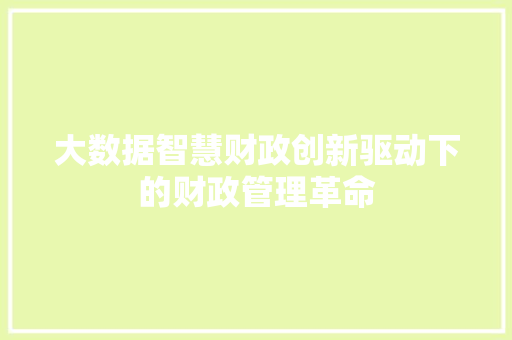 大数据智慧财政创新驱动下的财政管理革命  第1张