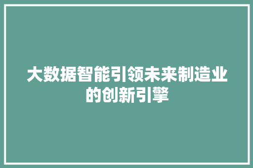 大数据智能引领未来制造业的创新引擎