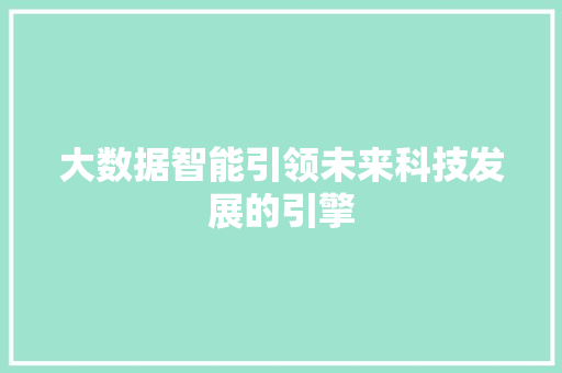 大数据智能引领未来科技发展的引擎  第1张