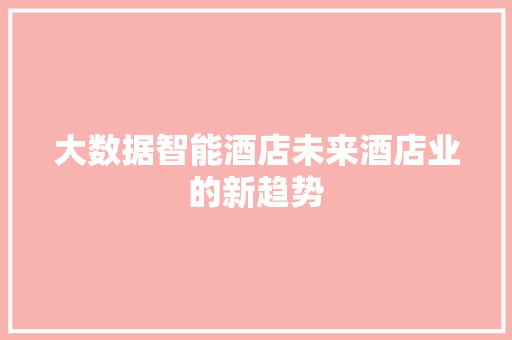大数据智能酒店未来酒店业的新趋势  第1张