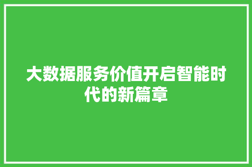 大数据服务价值开启智能时代的新篇章  第1张