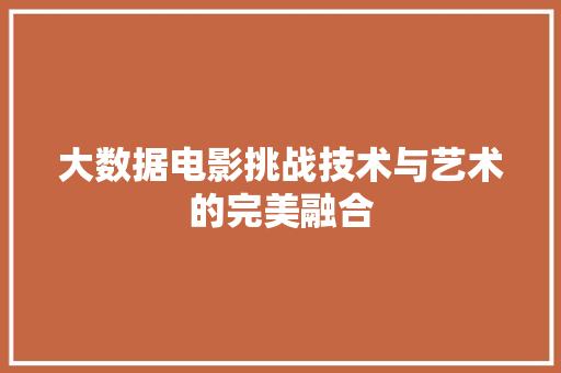 大数据电影挑战技术与艺术的完美融合  第1张