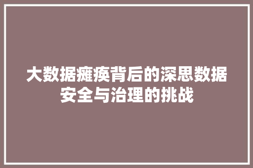大数据瘫痪背后的深思数据安全与治理的挑战  第1张