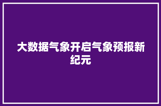 大数据气象开启气象预报新纪元  第1张