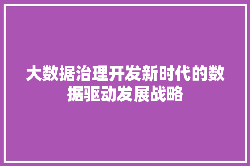大数据治理开发新时代的数据驱动发展战略  第1张