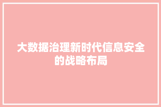 大数据治理新时代信息安全的战略布局  第1张