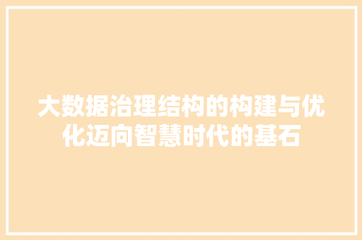 大数据治理结构的构建与优化迈向智慧时代的基石  第1张