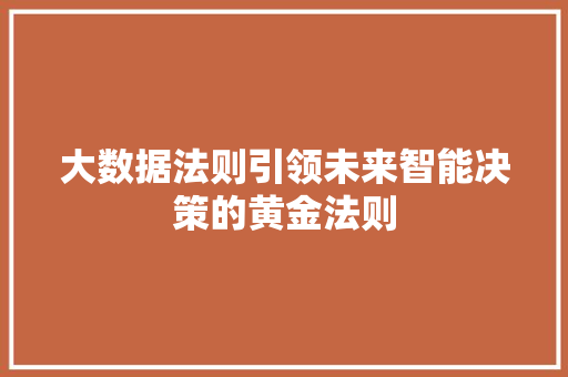 大数据法则引领未来智能决策的黄金法则