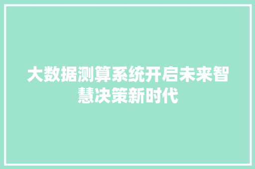 大数据测算系统开启未来智慧决策新时代