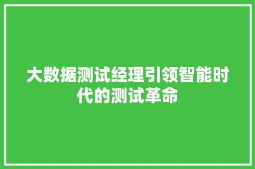 大数据测试经理引领智能时代的测试革命  第1张