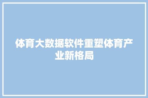 体育大数据软件重塑体育产业新格局  第1张