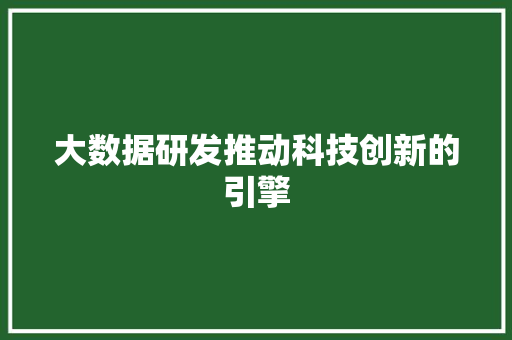 大数据研发推动科技创新的引擎  第1张