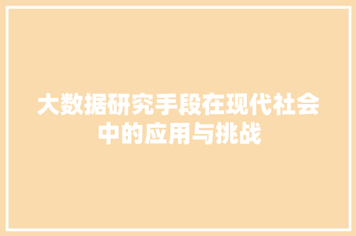大数据研究手段在现代社会中的应用与挑战  第1张