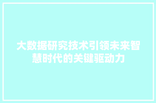 大数据研究技术引领未来智慧时代的关键驱动力