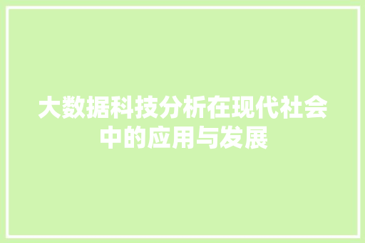 大数据科技分析在现代社会中的应用与发展  第1张