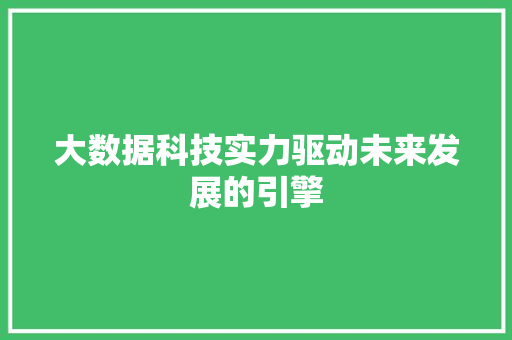 大数据科技实力驱动未来发展的引擎  第1张