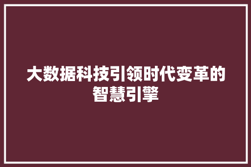 大数据科技引领时代变革的智慧引擎  第1张