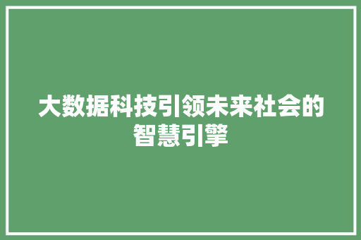 大数据科技引领未来社会的智慧引擎  第1张