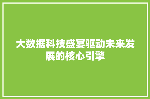 大数据科技盛宴驱动未来发展的核心引擎  第1张