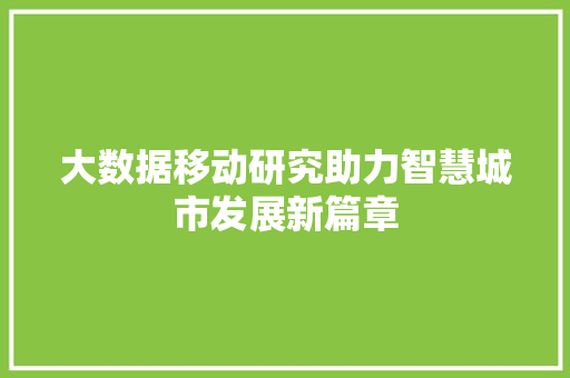 大数据移动研究助力智慧城市发展新篇章  第1张