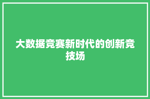 大数据竞赛新时代的创新竞技场  第1张