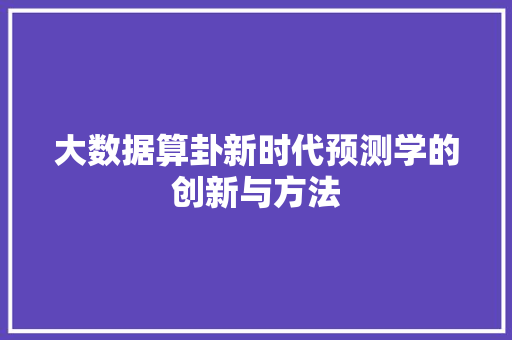 大数据算卦新时代预测学的创新与方法  第1张
