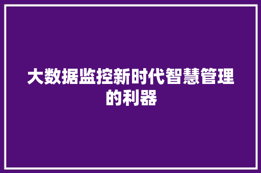 大数据监控新时代智慧管理的利器  第1张