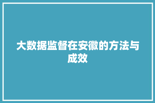 大数据监督在安徽的方法与成效