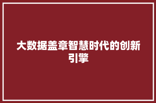 大数据盖章智慧时代的创新引擎