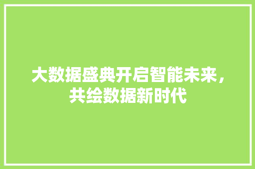 大数据盛典开启智能未来，共绘数据新时代
