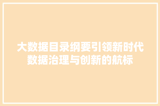 大数据目录纲要引领新时代数据治理与创新的航标  第1张